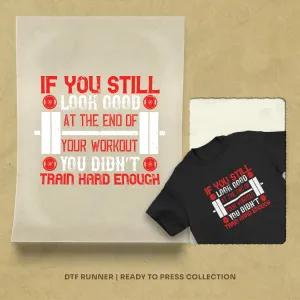 If You Still Look Good At The End Of Your Workout, You Didn’t Train Hard Enough Dtf Prints